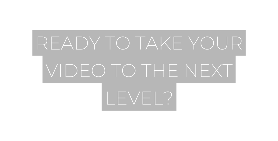 ready to take your video to the next level